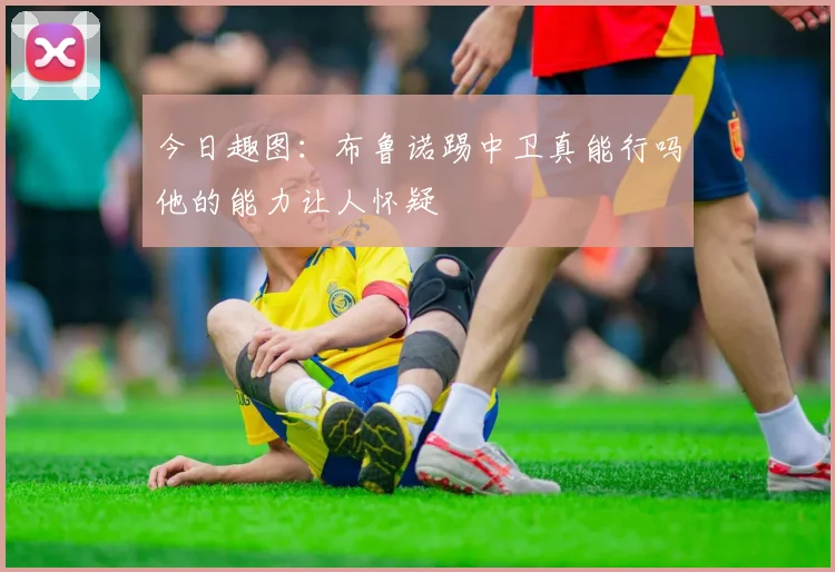 今日趣图：布鲁诺踢中卫真能行吗他的能力让人怀疑
