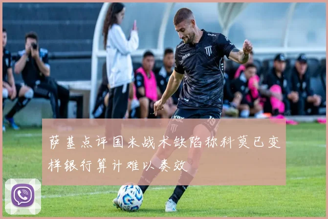 萨基点评国米战术缺陷称科莫已变样银行算计难以奏效