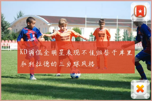 KD调侃全明星表现不佳归咎于库里和利拉德的三分球风格
