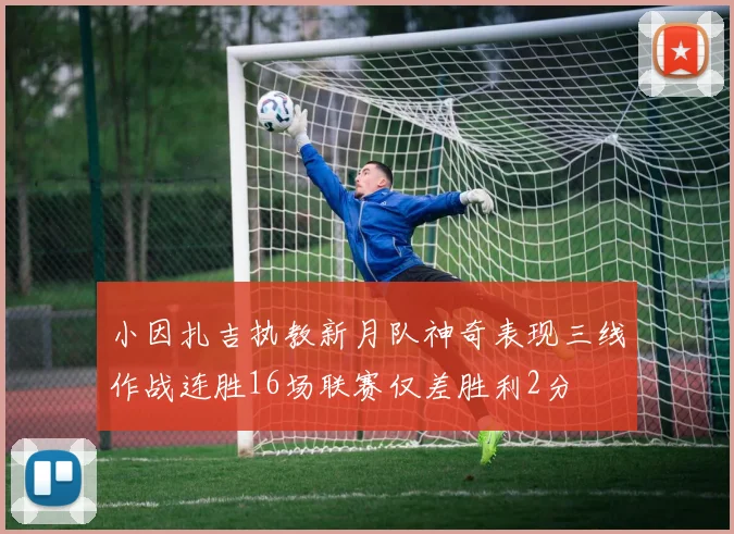 小因扎吉执教新月队神奇表现三线作战连胜16场联赛仅差胜利2分