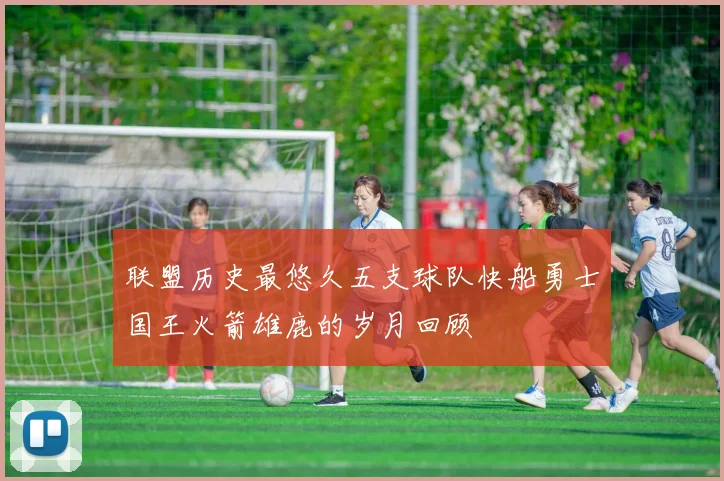 联盟历史最悠久五支球队快船勇士国王火箭雄鹿的岁月回顾