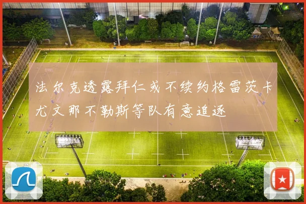 法尔克透露拜仁或不续约格雷茨卡尤文那不勒斯等队有意追逐
