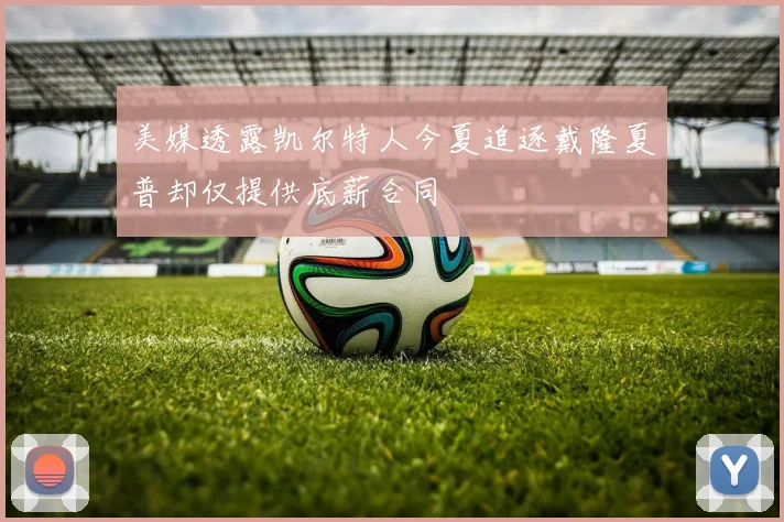 美媒透露凯尔特人今夏追逐戴隆夏普却仅提供底薪合同